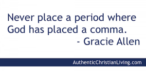 Never place a period where God has placed a comma